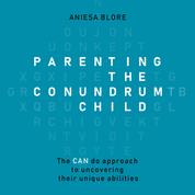 Parenting the Conundrum Child - The CAN do approach to uncovering their unique abilities