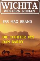 Max Brand: Die Tochter des Dan Barry: Wichita Western Roman 55 