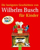 Wilhelm Busch: Die lustigsten Geschichten von Wilhelm Busch für Kinder ★★★