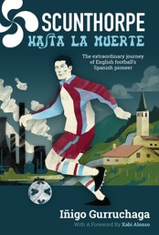 Scunthorpe Hasta La Muerte - The extraordinary journey of English football's Spanish pioneer