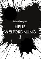 Eduard Wagner: Neue Weltordnung 3 