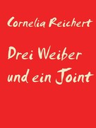 Cornelia Reichert: Drei Weiber und ein Joint 