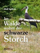Wolf Spillner: Im Walde wohnt der schwarze Storch 