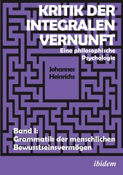 Kritik der integralen Vernunft - Eine philosophische Psychologie. Band I: Grammatik der menschlichen Bewusstseinsvermögen