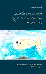 Gedanken eines schwulen Guppis im Aquarium einer Prostituierten - Das verrückte Leben des Bruno Kippenberger
