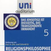 Religionsphilosophie (5) - Das Jenseitige ist diesseitig, das Transzendente immanent