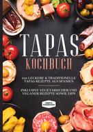 Simple Cookbooks: Tapas Kochbuch: 100 leckere & traditionelle Tapas Rezepte aus Spanien - Inklusive vegetarischer und veganer Rezepte sowie Dips ★★★★