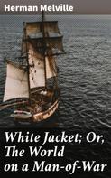 Herman Melville: White Jacket; Or, The World on a Man-of-War 