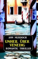 Ann Murdoch: Unheil über Venedig: Romantic Thriller 