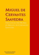 Miguel de Cervantes: The Collected Works of Miguel de Cervantes Saavedra 