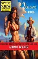 Alfred Bekker: Western Schuss 2er Band 1006 - Wildwestroman Sammelband 