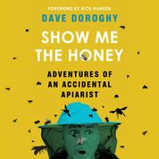 Show Me the Honey - Adventures of an Accidental Apiarist (Unabridged)