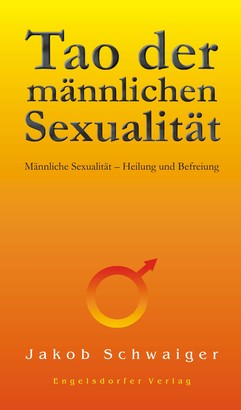 Tao der männlichen Sexualität. Männliche Sexualität – Heilung und Befreiung