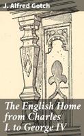 J. Alfred Gotch: The English Home from Charles I. to George IV 