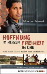 Hoffnung im Herzen, Freiheit im Sinn - Vier Jahre auf der Flucht nach Deutschland. Aufgeschrieben von Marianne Moesle