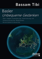 Basler Unbequeme Gedanken - Über illegale Zuwanderung, Islamisierung und Unterdrückung der Redefreiheit