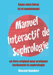 Manuel Interactif de Sophrologie - Soyez votre héros, ici et maintenant !