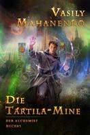 Vasily Mahanenko: Die Tartila-Mine (Der Alchemist Buch #5): LitRPG-Serie 