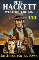 Pete Hackett: Ein Strick für Joe Hawk: Pete Hackett Western Edition 144 