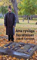 Jakob Larsson: Åtta rysliga berättelser 