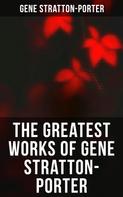 Gene Stratton-Porter: The Greatest Works of Gene Stratton-Porter 
