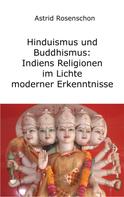 Astrid Rosenschon: Hinduismus und Buddhismus: Indiens Religionen im Lichte moderner Erkenntnisse 