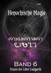 Henochische Magie - Band 6 - Praxis der ZWEITEN henochischen Schöpfungsperiode – r-Bögen des LIBER LOAGAETH