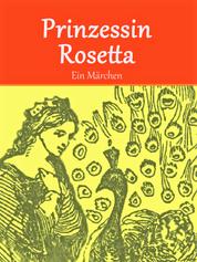 Prinzessin Rosetta - Ein Märchen (illustriert)