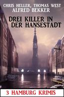 Alfred Bekker: Drei Killer in der Hansestadt: 3 Hamburg Krimis 