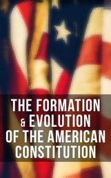 The Formation & Evolution of the American Constitution - Debates of the Constitutional Convention of 1787, Biographies of the Founding Fathers & More