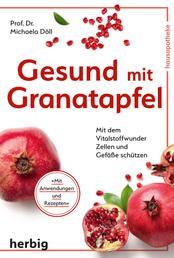 Gesund mit Granatapfel - Mit dem Vitalstoffwunder Zellen und Gefäße schützen