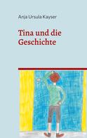 Anja Ursula Kayser: Tina und die Geschichte 