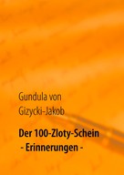 Gundula von Gizycki-Jakob: Der 100-Zloty-Schein 