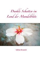 Sabine Kranich: Dunkle Schatten im Land der Mandelblüte 