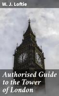 W. J. Loftie: Authorised Guide to the Tower of London 