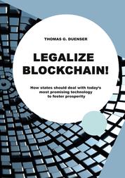 Legalize Blockchain - How states should deal with today's most promising technology to foster prosperity