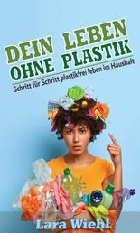 Dein Leben ohne Plastik - Schritt für Schritt plastikfrei leben im Haushalt