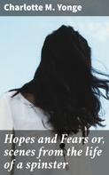 Charlotte M. Yonge: Hopes and Fears or, scenes from the life of a spinster 