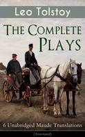 Leo Tolstoi: The Complete Plays of Leo Tolstoy – 6 Unabridged Maude Translations (Annotated) 