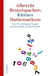 Albrecht Beutelspachers Kleines Mathematikum - Die 101 wichtigsten Fragen und Antworten zur Mathematik