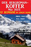 Alfred Bekker: Der Bergroman-Koffer Mai 2023 - 17 Romane in einem Band 