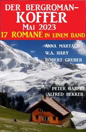 Der Bergroman-Koffer Mai 2023 - 17 Romane in einem Band