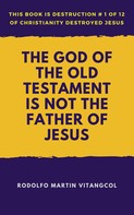 Rodolfo Martin Vitangcol: The God of the Old Testament Is Not the Father of Jesus 