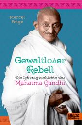 Gewaltloser Rebell. Die Lebensgeschichte des Mahatma Gandhi - Mit Fotos