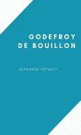 Alphonse Vétault: Godefroy de Bouillon 