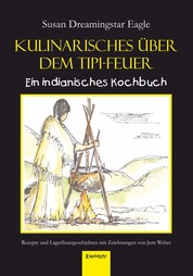 Kulinarisches über dem Tipi-Feuer - Indianisches Kochbuch - Rezepte und Lagerfeuergeschichten mit Zeichnungen von Jens Weber