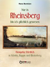 Nur in Rheinsberg bin ich glücklich gewesen - Kronprinz Friedrich in Küstrin, Ruppin und Rheinsberg