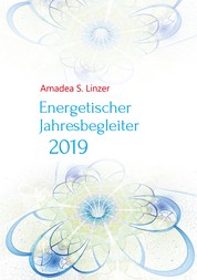 Energetischer Jahresbegleiter 2019 - Ein Wirkbuch für Zeitreisende