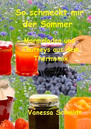 So schmeckt mir der Sommer - - Marmeladen und Cutneys aus dem Thermomix -