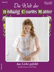 Die Welt der Hedwig Courths-Mahler 652 - Aus Liebe gefehlt